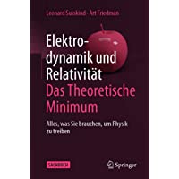 Elektrodynamik und Relativität: Das theoretische Minimum: Alles- was Sie brauchen- um Physik zu treiben